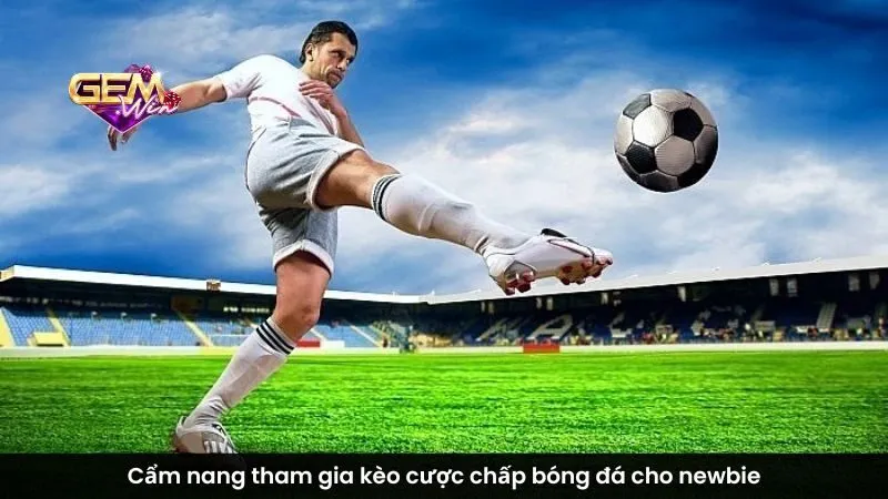 Cẩm nang tham gia kèo cược chấp bóng đá cho newbie