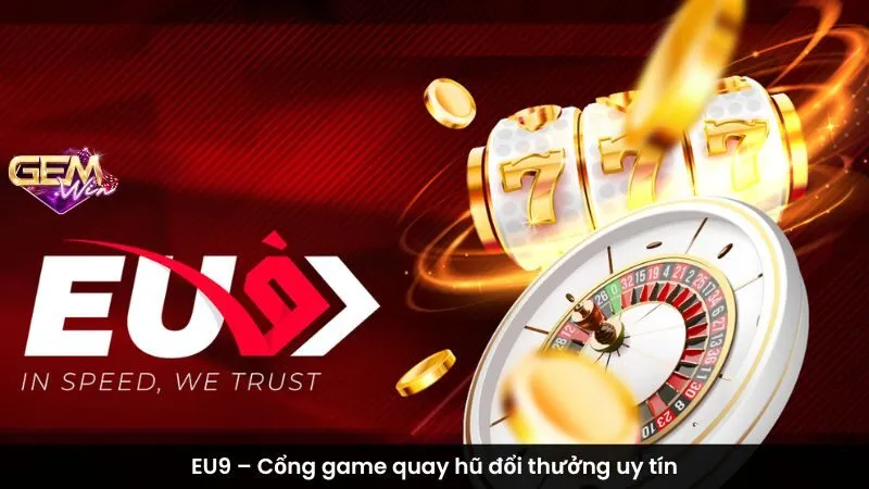 EU9 – Cổng game quay hũ đổi thưởng uy tín