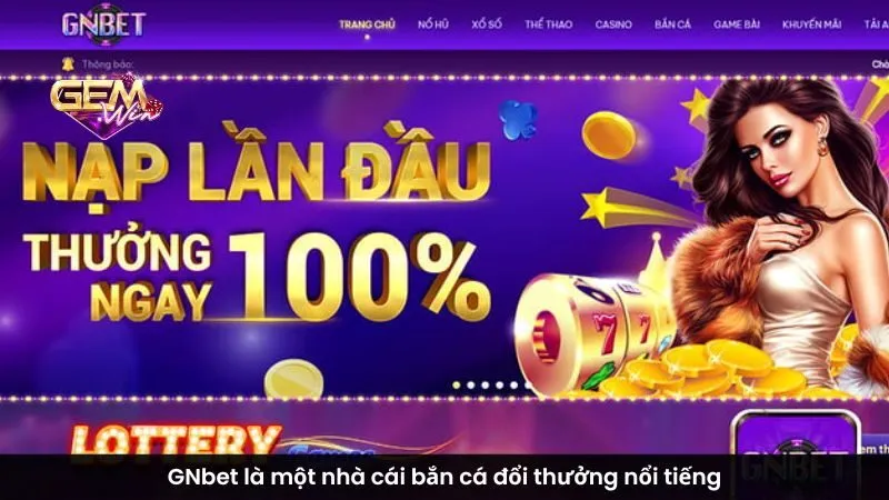 GNbet là một nhà cái bắn cá đổi thưởng nổi tiếng