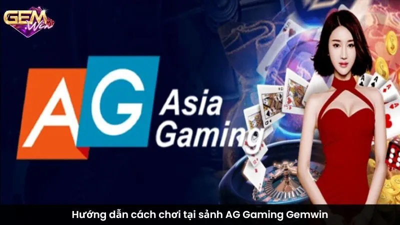 Hướng dẫn cách chơi tại sảnh AG Gaming Gemwin