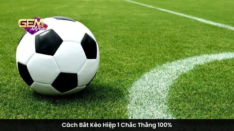 Cách Bắt Kèo Hiệp 1 Chắc Thắng 100%