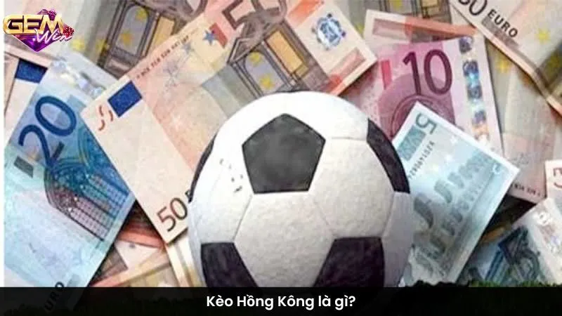 Kèo Hồng Kông là gì?