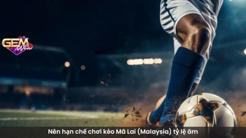 Nên hạn chế chơi kèo Mã Lai (Malaysia) tỷ lệ âm