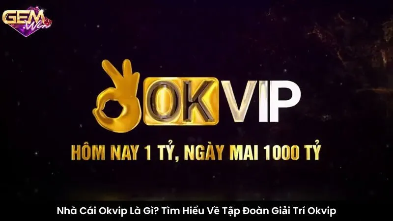 Nhà Cái Okvip Là Gì? Tìm Hiểu Về Tập Đoàn Giải Trí Okvip