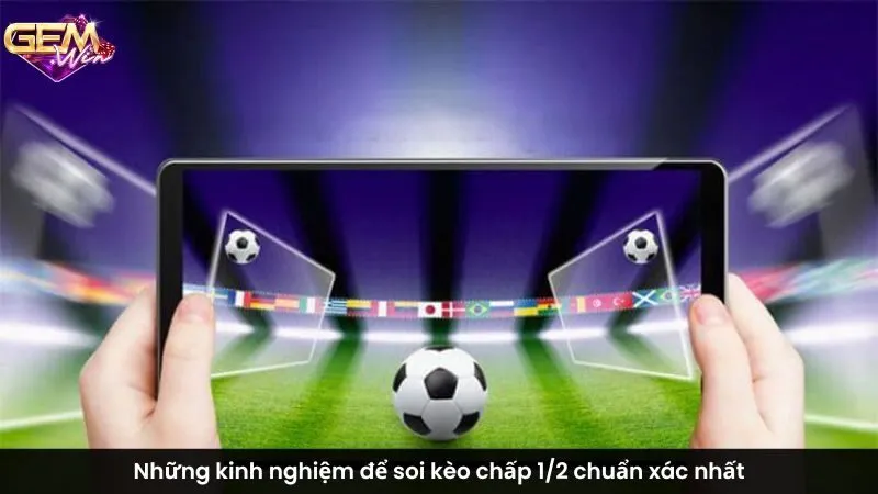 Những kinh nghiệm để soi kèo chấp 1/2 chuẩn xác nhất