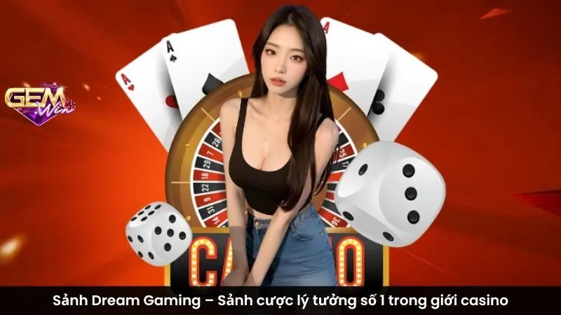 Sảnh Dream Gaming – Sảnh cược lý tưởng số 1 trong giới casino