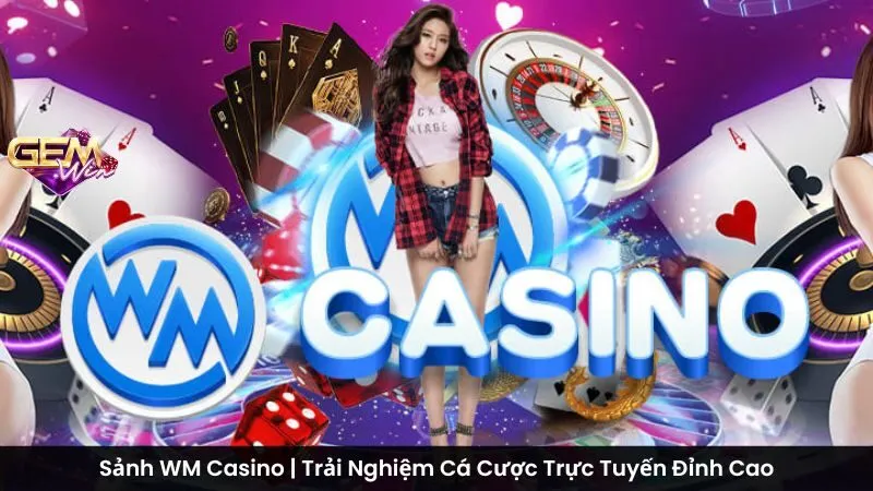 Sảnh WM Casino | Trải Nghiệm Cá Cược Trực Tuyến Đỉnh Cao