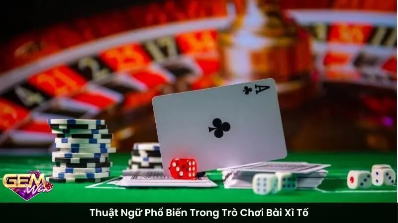 Thuật Ngữ Phổ Biến Trong Trò Chơi Bài Xì Tố