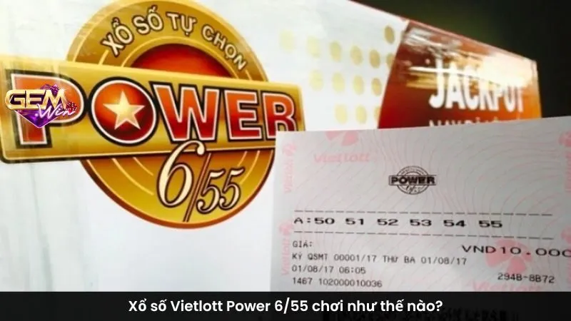 Xổ số Vietlott Power 6/55 chơi như thế nào?