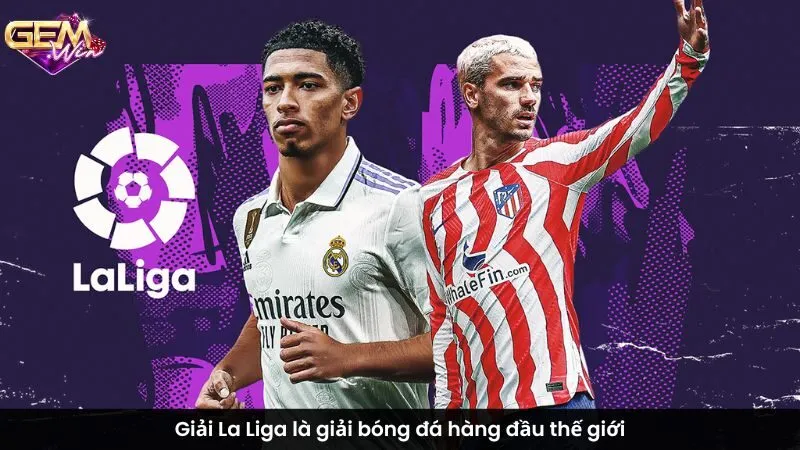 Giải La Liga là giải bóng đá hàng đầu thế giới