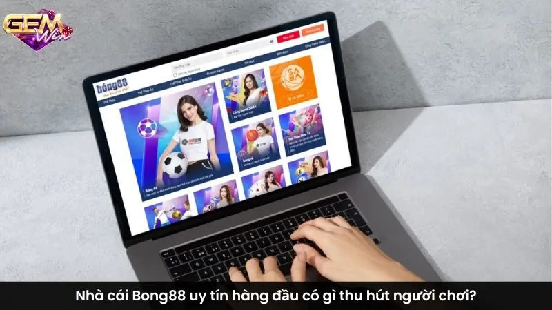 Nhà cái Bong88 uy tín hàng đầu có gì thu hút người chơi?