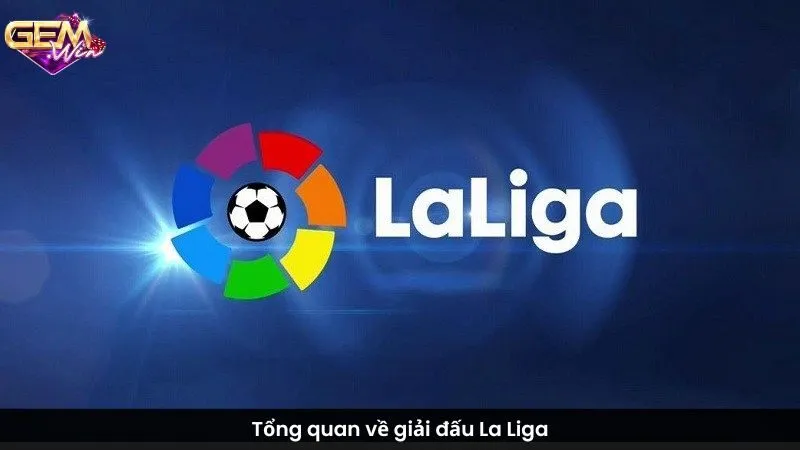 Tổng quan về giải đấu La Liga